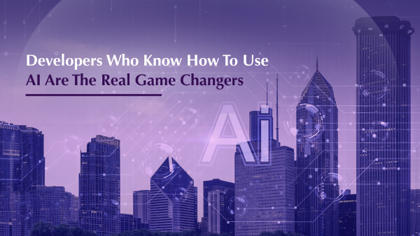 Developers Who Know How to Use AI Are the Real Game Changers