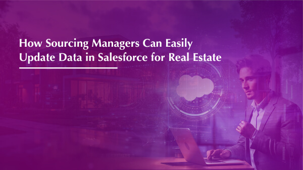 How Sourcing Managers Can Easily Update Data in Salesforce for Real Estate