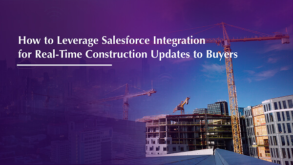 How to Leverage Salesforce Integration for Real-Time Construction Updates to Buyers